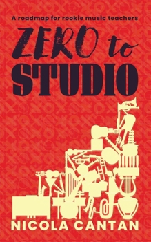 Zero to Studio: A roadmap for rookie music teachers (Books for music teachers)