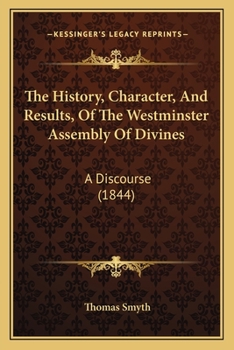 Paperback The History, Character, And Results, Of The Westminster Assembly Of Divines: A Discourse (1844) Book