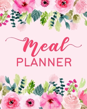 Meal Planner: Track and Plan Your Breakfast, Lunch, and Dinner Daily - Weekly Grocery Shopping List Checklist Included - Pink Floral Cover Design (Daily Meal Planners)
