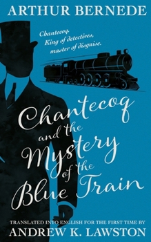 Chantecoq and the Mystery of the Blue Train (The Further Exploits of Chantecoq) - Book #2 of the King of Detectives
