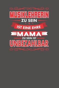 Musiklehrerin Zu Sein Ist Eine Ehre - Mama Zu Sein Ist Unbezahlbar: Praktischer Wochenplaner f�r ein ganzes Jahr - 15x23cm (ca. DIN A5)