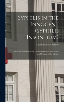 Hardcover Syphilis in the Innocent (syphilis Insontium): Clinically and Historically Considered With a Plan for the Legal Control of the Disease Book