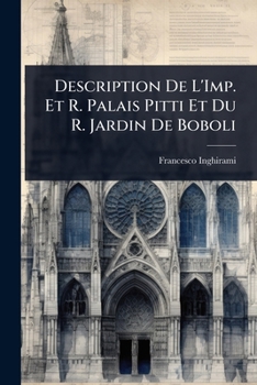 Description De L'Imp. Et R. Palais Pitti Et Du R. Jardin De Boboli (French Edition)