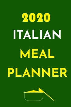 Paperback 2020 Italian Meal Planner: Track And Plan Your Meals Weekly In 2020 (52 Weeks Food Planner - Journal - Log - Calendar): 2020 Monthly Meal Planner Book
