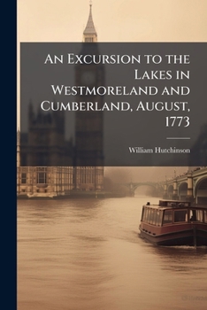 Paperback An Excursion to the Lakes in Westmoreland and Cumberland, August, 1773 Book