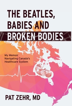 Hardcover The Beatles, Babies and Broken Bodies: My Memoir Navigating Canada's Healthcare System Book