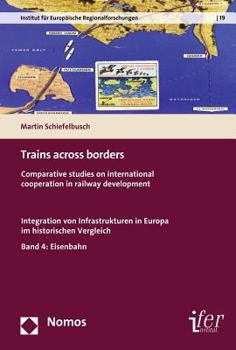 Paperback Trains Across Borders: Comparative Studies on International Cooperation in Railway Development. Integration Von Infrastrukturen in Europa Im Book