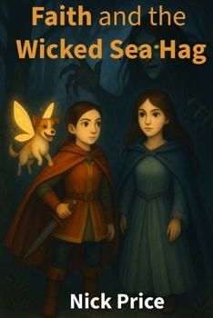 Paperback Faith and the Wicked Sea Hag: Tale of Courage, Friendship, and Magic in the Dark Woods Book