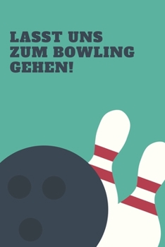 Lasst uns zum Bowling gehen: A5 Blank Notizbuch für Bowling Spieler, Hobby Bowler, Logbuch, Journal, Trainigsnotizbuch | 120 Seiten Format 6x9 DIN A5 (German Edition)