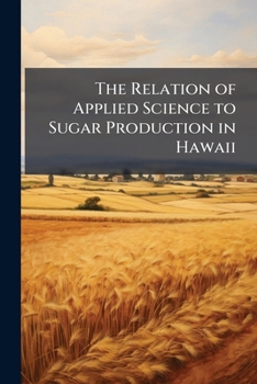Paperback The Relation of Applied Science to Sugar Production in Hawaii Book