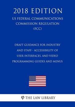 Paperback Draft Guidance for Industry and Staff - Accessibility of User Interfaces, and Video Programming Guides and Menus (US Federal Communications Commission Book