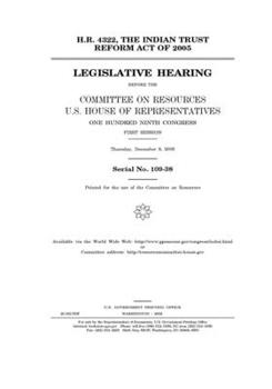 Paperback H.R. 4322, the Indian Trust Reform Act of 2005 before the Committee on Resources, U.S. House of Representatives, One Hundred Ninth Congress, first ses Book