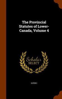 Hardcover The Provincial Statutes of Lower-Canada, Volume 4 Book