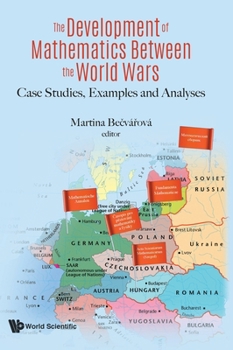 Hardcover Development of Mathematics Between the World Wars, The: Case Studies, Examples and Analyses Book