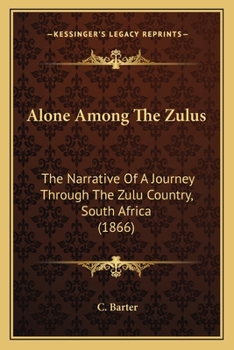 Alone Among The Zulus: The Narrative Of A Journey Through The Zulu Country, South Africa