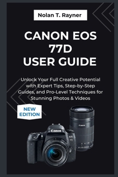 Paperback Canon EOS 77D User Guide 2025: Unlock Your Full Creative Potential with Expert Tips, Step-by-Step Guides, and Pro-Level Techniques for Stunning Photos Book
