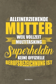Alleinerziehende Mutter weil Vollzeit Multitasking Superheldin keine offizielle Berufsbezeichnung ist Notizbuch: Für Alleinerziehende Mütter, Single ... & Mamas die Single Notebook (German Edition)