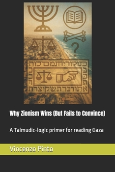Why Zionism Wins (But Fails to Convince): A Talmudic-logic primer for reading Gaza