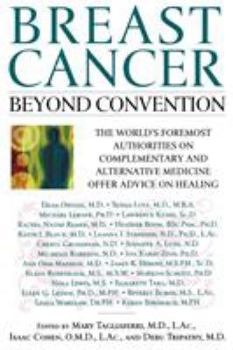 Paperback Breast Cancer: Beyond Convention: The World's Foremost Authorities on Complementary and Alternative Medicine Offer Advice on Healing Book
