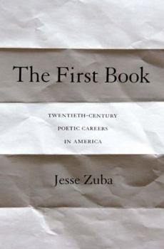 Hardcover The First Book: Twentieth-Century Poetic Careers in America Book