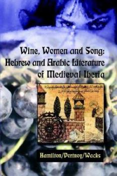Wine, Women And Song: Hebrew And Arabic Literature In Medieval Iberia