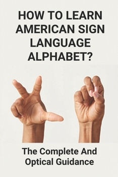 Paperback How To Learn American Sign Language Alphabet?: The Complete And Optical Guidance: Learning American Sign Language Book