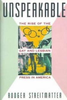 Hardcover Unspeakable: The Rise of the Gay and Lesbian Press in America Book