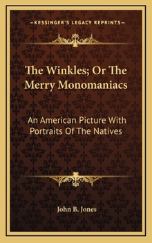 The Winkles: Or, the Merry Monomaniacs. an American Picture With Portraits of the Natives