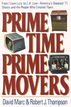 Prime Time, Prime Movers: From I Love Lucy to L.A. Law-America's Greatest TV Shows and the People Who Created Them (The Television) - Book  of the Television and Popular Culture