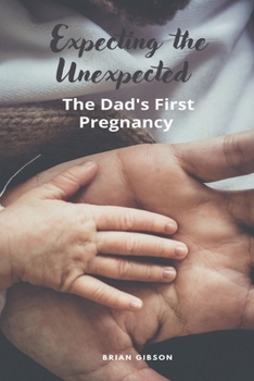 Paperback Expecting the Unexpected The Dad's First Pregnancy Book