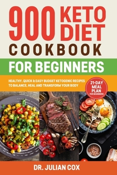 900 Keto Diet Cookbook for Beginners: Healthy, Quick, and Easy Budget Ketogenic Diet Recipes to Balance, Heal and Transform your Body | 21-day Meal Plan for Beginners.
