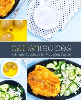 Paperback Catfish Recipes: A Simple Cookbook for Preparing Catfish (2nd Edition) Book