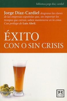 Paperback ?xito Con O Sin Crisis: Jorge D?az-Cardiel Desgrana Las Claves de Las Empresas Espa?olas Que, Sin Importar Los Tiempos Que Corren, Saben Mante [Spanish] Book