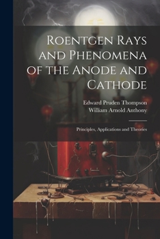 Paperback Roentgen Rays and Phenomena of the Anode and Cathode: Principles, Applications and Theories Book