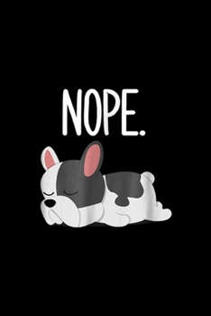 Nope.: Nope Lazy Frenchie French Bulldog Lover Gift Dog Owner Journal/Notebook Blank Lined Ruled 6x9 100 Pages