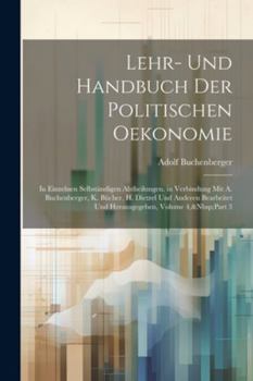 Paperback Lehr- Und Handbuch Der Politischen Oekonomie: In Einzelnen Selbständigen Abtheilungen. in Verbindung Mit A. Buchenberger, K. Bücher, H. Dietzel Und An [German] Book