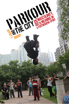 Parkour and the City: Risk, Masculinity, and Meaning in a Postmodern Sport - Book  of the Critical Issues in Sport and Society