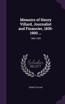 Hardcover Memoirs of Henry Villard, Journalist and Financier, 1835-1900 ...: 1863-1900 Book