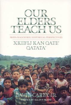 Paperback Our Elders Teach Us: Maya-Kaqchikel Historical Perspectives Book