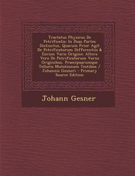 Paperback Tractatus Physicus de Petrificatis: In Duas Partes Distinctus, Quarum Prior Agit de Petrificatorum Differentiis & Eorum Varia Origine; Altera Vero de [Latin] Book