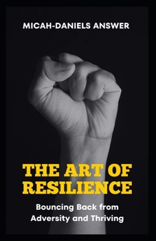 Paperback The Art of Resilience: Bouncing Back from Adversity and Thriving Book