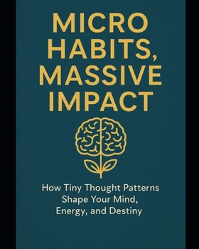 Paperback Micro Habits, Massive Impact: How Tiny Thought Patterns Shape Your Mind, Energy, and Destiny Book