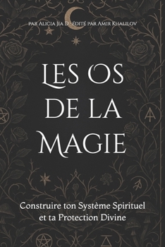 Les Os de la Magie: Construire ton Système Spirituel et ta Protection Divine