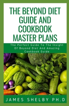 Paperback The Beyond Diet Guide and Cookbook Master Plans: The Perfect Guide To The Insight Of Beyond Diet And Amazing Cookbook Guide Book