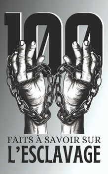 Paperback 100 Faits à Savoir sur l'Esclavage: Explorez les Multiples Facettes de l'Esclavage, comprendre l'Esclavage à Travers les Âges. [French] Book