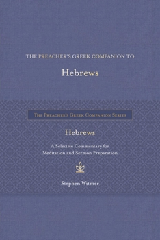 Hardcover The Preacher's Greek Companion to Hebrews: A Selective Commentary for Meditation and Sermon Preparation Book