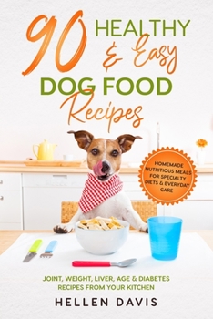 Paperback 90 Healthy & Easy Dog Food Recipes: Homemade Nutritious Meals for Specialty Diets & Everyday Care - Joint, Weight, Liver, Age & Diabetes Recipes from Book