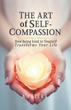 Paperback The Art of Self-Compassion: How Being Kind to Yourself Transforms Your Life Book