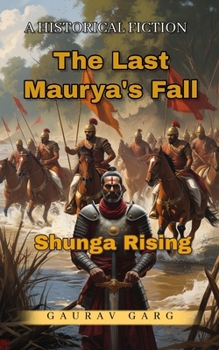 Paperback The Last Maurya's Fall: Shunga Rising: He killed an emperor to save an empire.Ambition. Duty. Dharma. War.He revived the ancient fires, but could he e Book