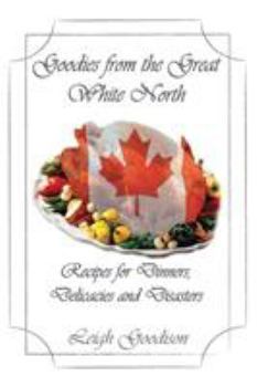 Paperback Goodies from the Great White North: Recipes for Dinners, Delicacies and Disasters Book